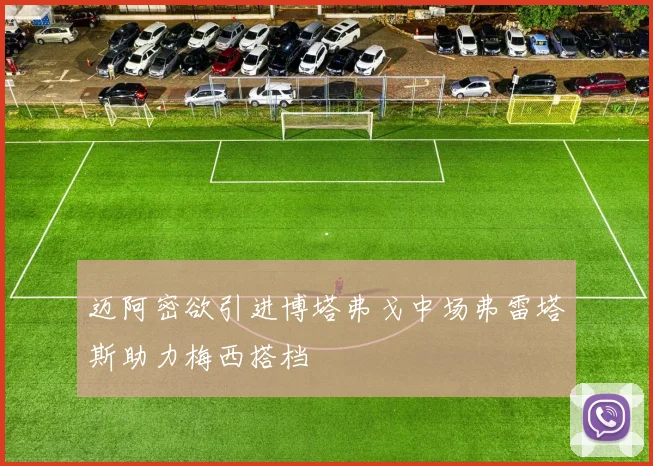 迈阿密欲引进博塔弗戈中场弗雷塔斯助力梅西搭档