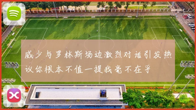 威少与罗林斯场边激烈对话引发热议你根本不值一提我毫不在乎