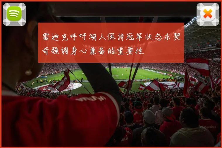 雷迪克呼吁湖人保持冠军状态东契奇强调身心兼备的重要性