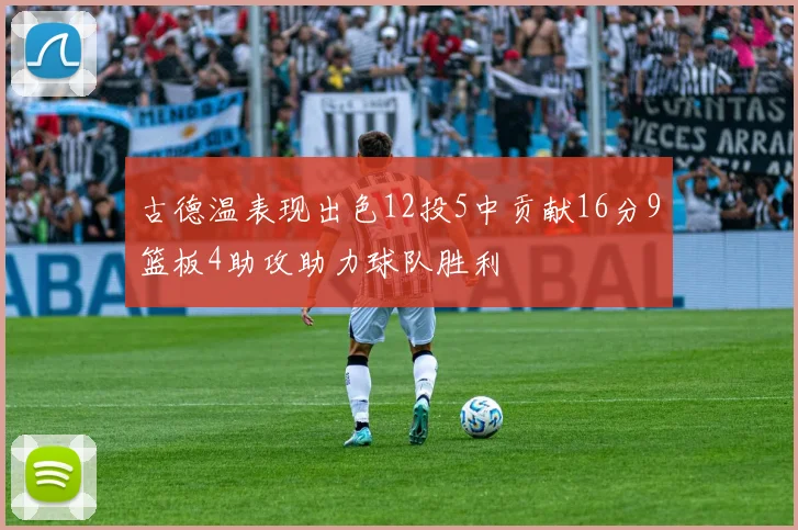 古德温表现出色12投5中贡献16分9篮板4助攻助力球队胜利