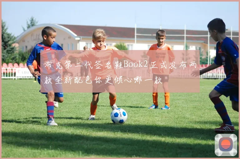 布克第二代签名鞋Book2正式发布两款全新配色你更倾心哪一款