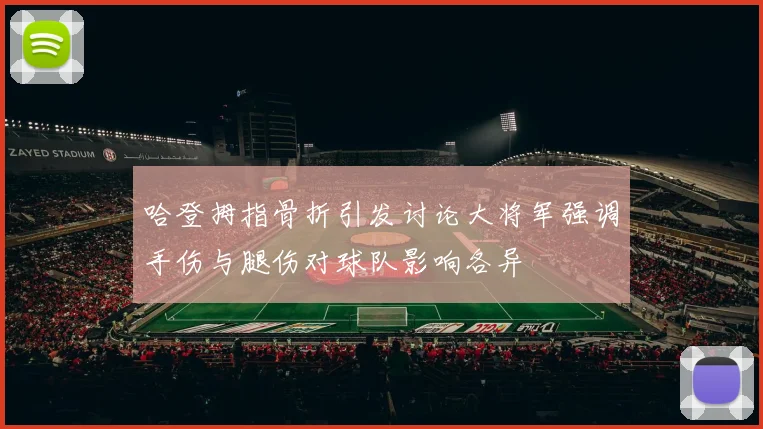 哈登拇指骨折引发讨论大将军强调手伤与腿伤对球队影响各异