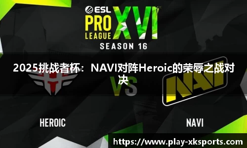 2025挑战者杯：NAVI对阵Heroic的荣辱之战对决